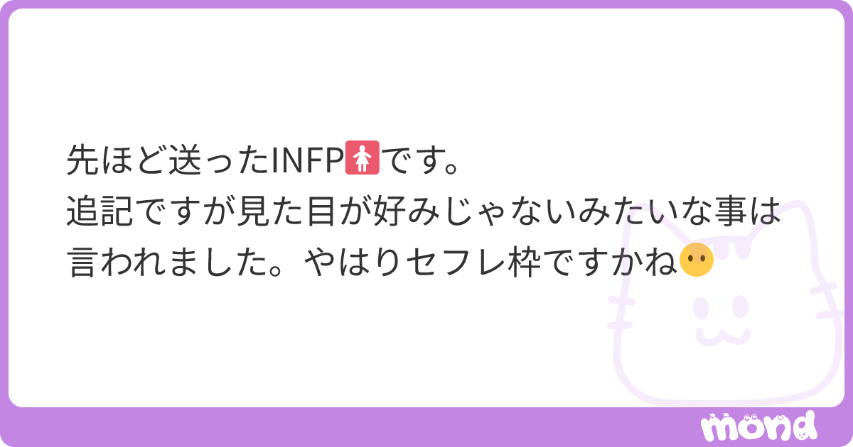 先ほど送ったINFP🚺です。 追記ですが見た目が好みじゃないみたいな事は言われました。やはりセフレ枠ですかね😶 | mond