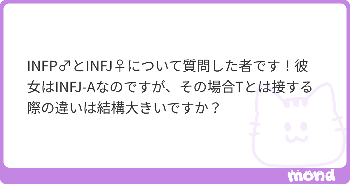 INFP♂とINFJ♀について質問した者です！彼女はINFJ-Aなのですが、その場合Tとは接する際の違いは結構大きいですか？ | mond