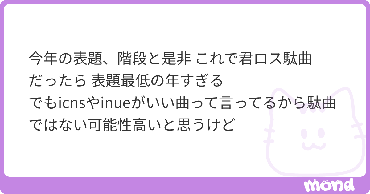 今年の表題、階段と是非 これで君ロス駄曲だったら 表題最低の年すぎる でもicnsやinueがいい曲って言ってるから駄曲ではない可能性高いと ...