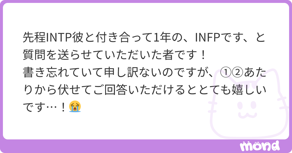 先程INTP彼と付き合って1年の、INFPです、と質問を送らせていただいた者です！ 書き忘れていて申し訳ないのですが、①②あたりから伏せてご ...